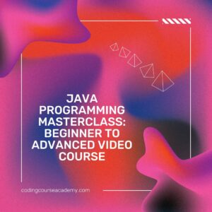 Java Programming Masterclass: Beginner to Advanced Video Course