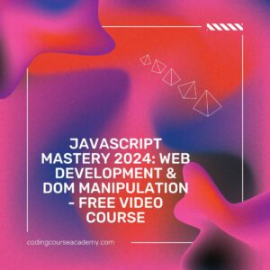 JavaScript Mastery 2024: Web Development & DOM Manipulation - Free Video Course