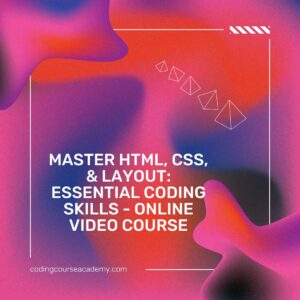 Master HTML, CSS, & Layout: Essential Coding Skills - Online Video Course