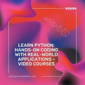 Learn Python: Hands-On Coding with Real-World Applications - Video Courses